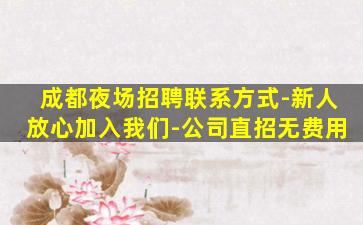 成都夜场招聘联系方式-新人放心加入我们-公司直招无费用